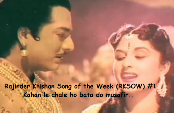 RAJINDER KRISHAN SONG OF THE WEEK #1- KAHAN LE CHALE HO BATA DO MUSAFIR