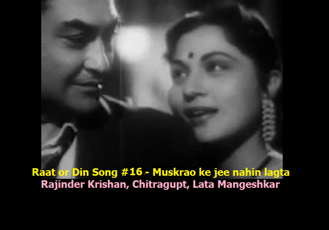 RAAT OR DIN SONG #16 – MUSKRAO KE JEE NAHIN LAGTA